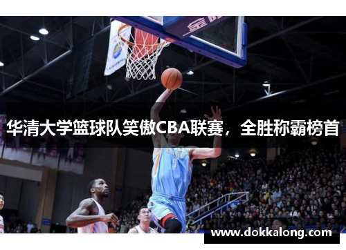 华清大学篮球队笑傲CBA联赛，全胜称霸榜首